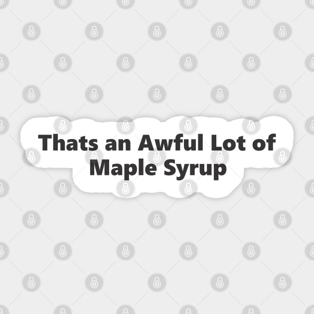 Thats an Awful Lot of Maple Syrup Sticker by SignPrincess